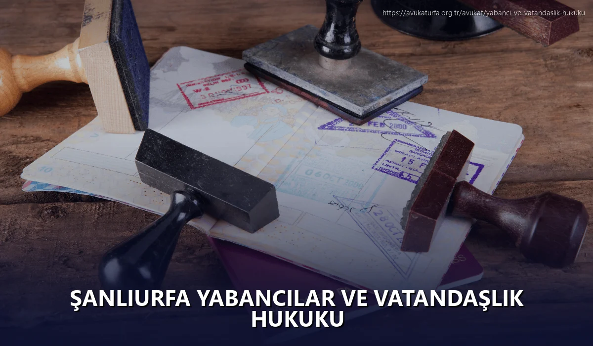 Şanlıurfa Yabancılar ve Vatandaşlık Hukuku